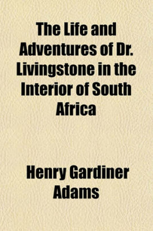 Cover of The Life and Adventures of Dr. Livingstone in the Interior of South Africa