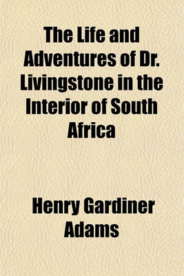 Book cover for The Life and Adventures of Dr. Livingstone in the Interior of South Africa