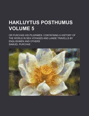 Book cover for Hakluytus Posthumus Volume 5; Or Purchas His Pilgrimes Contayning a History of the World in Sea Voyages and Lande Travells by Englishmen and Others