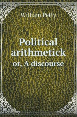 Cover of Political arithmetick or, A discourse