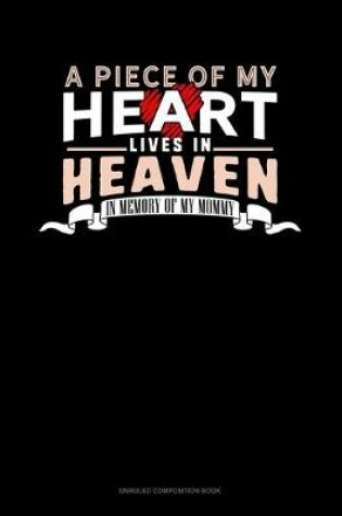 Cover of A Piece Of My Heart Lives In Heaven In Memory Of My Mommy