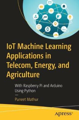 Cover of IoT Machine Learning Applications in Telecom, Energy, and Agriculture