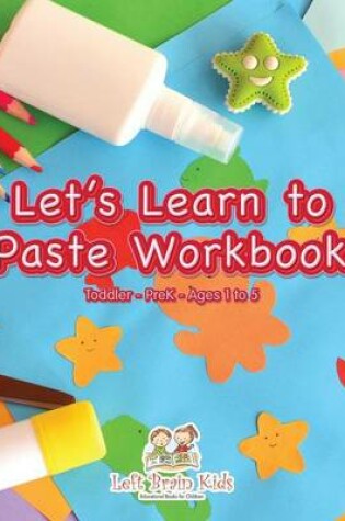 Cover of Let's Learn to Paste Workbook Toddler-Prek - Ages 1 to 5