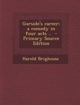 Book cover for Garside's Career; A Comedy in Four Acts .. - Primary Source Edition