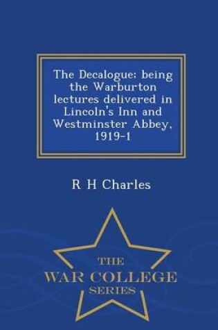 Cover of The Decalogue; Being the Warburton Lectures Delivered in Lincoln's Inn and Westminster Abbey, 1919-1 - War College Series