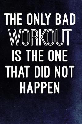 Cover of The Only Bad Workout Is The One That Did Not Happen