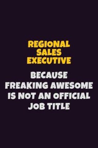 Cover of Regional Sales Executive, Because Freaking Awesome Is Not An Official Job Title