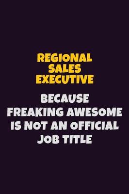 Book cover for Regional Sales Executive, Because Freaking Awesome Is Not An Official Job Title