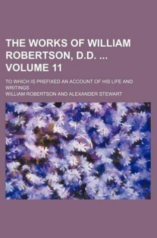 Cover of The Works of William Robertson, D.D. Volume 11; To Which Is Prefixed an Account of His Life and Writings