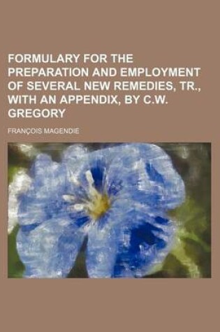 Cover of Formulary for the Preparation and Employment of Several New Remedies, Tr., with an Appendix, by C.W. Gregory