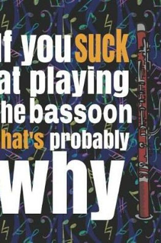 Cover of If You Suck at Playing the Bassoon, That's Probably Why