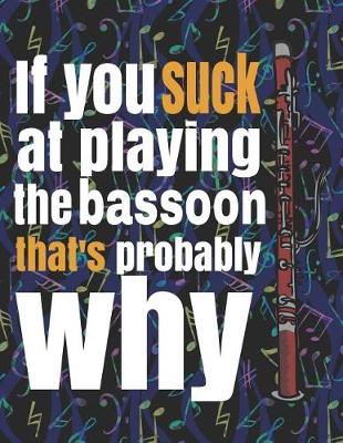 Book cover for If You Suck at Playing the Bassoon, That's Probably Why