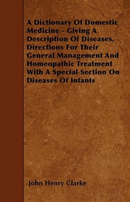 Book cover for A Dictionary Of Domestic Medicine - Giving A Description Of Diseases, Directions For Their General Management And Homeopathic Treatment With A Special Section On Diseases Of Infants