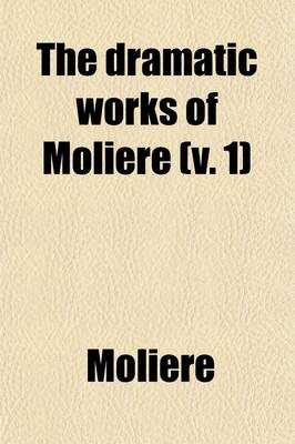 Book cover for The Dramatic Works of Moli?re (Volume 1)