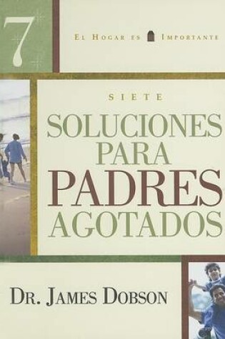Cover of 7 Soluciones Para Padres Agotados