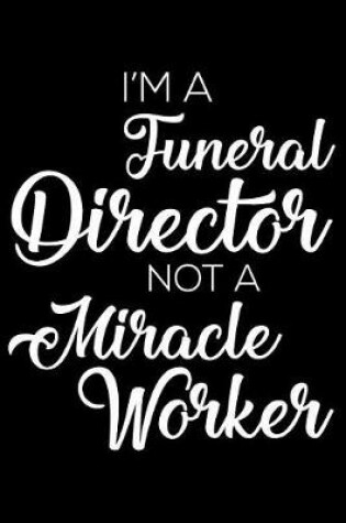 Cover of I'm A Funeral Director Not A Miracle Worker