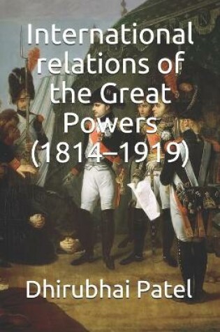 Cover of International relations of the Great Powers (1814-1919)