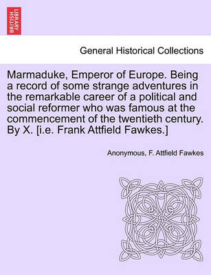 Book cover for Marmaduke, Emperor of Europe. Being a Record of Some Strange Adventures in the Remarkable Career of a Political and Social Reformer Who Was Famous at the Commencement of the Twentieth Century. by X. [I.E. Frank Attfield Fawkes.]