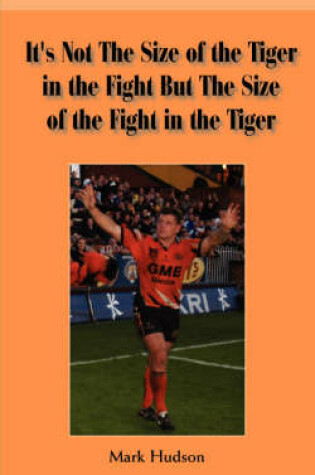 Cover of It's Not the Size of the Tiger in the Fight But the Size of the Fight in the Tiger