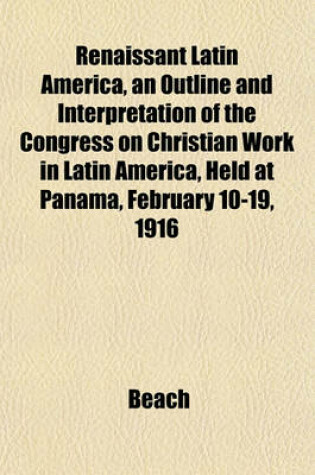 Cover of Renaissant Latin America, an Outline and Interpretation of the Congress on Christian Work in Latin America, Held at Panama, February 10-19, 1916