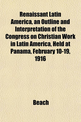 Book cover for Renaissant Latin America, an Outline and Interpretation of the Congress on Christian Work in Latin America, Held at Panama, February 10-19, 1916