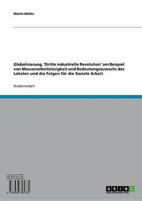 Book cover for Globalisierung, 'Dritte Industrielle Revolution' Am Beispiel Von Massenarbeitslosigkeit Und Bedeutungszuwachs Des Lokalen Und Die Folgen Fur Die Soziale Arbeit