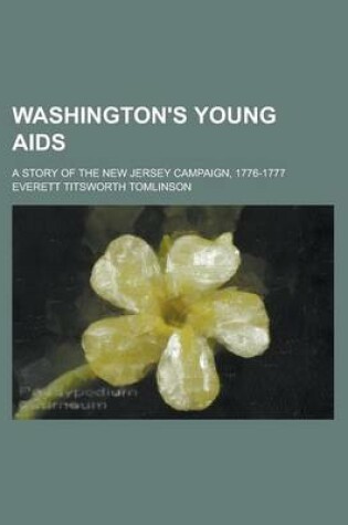 Cover of Washington's Young AIDS; A Story of the New Jersey Campaign, 1776-1777