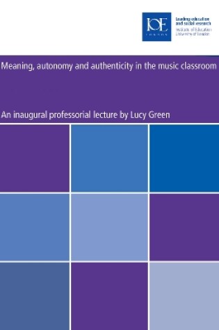 Cover of Meaning, autonomy and authenticity in the music classroom