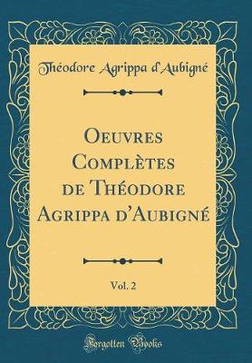 Book cover for Oeuvres Complètes de Théodore Agrippa d'Aubigné, Vol. 2 (Classic Reprint)