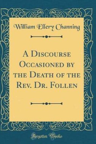 Cover of A Discourse Occasioned by the Death of the Rev. Dr. Follen (Classic Reprint)