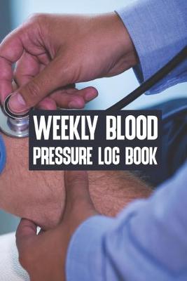 Book cover for Weekly Blood Pressure Log Book