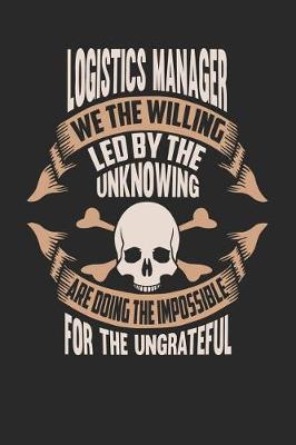 Book cover for Logistics Manager We the Willing Led by the Unknowing Are Doing the Impossible for the Ungrateful