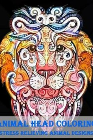 Cover of Animal Head Coloring Stress Relieving Animal designs