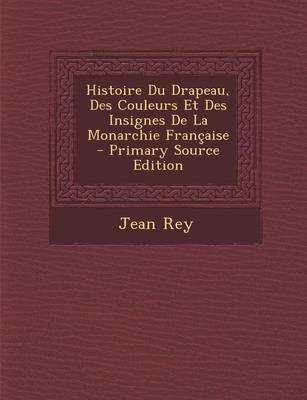 Book cover for Histoire Du Drapeau, Des Couleurs Et Des Insignes de La Monarchie Francaise