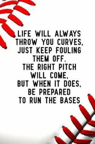 Cover of Life Will Always Throw You Curves, Just Keep Fouling Them Off