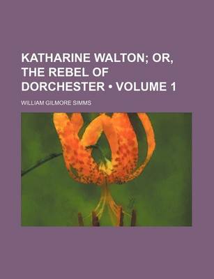 Book cover for Katharine Walton (Volume 1); Or, the Rebel of Dorchester