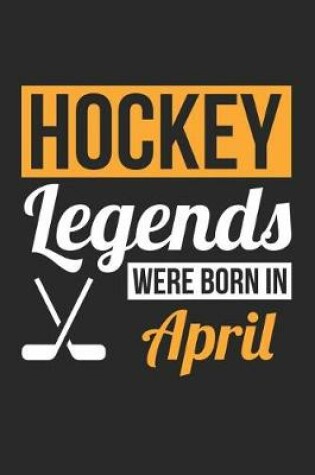 Cover of Hockey Notebook - Hockey Legends Were Born In April - Hockey Journal - Birthday Gift for Hockey Player