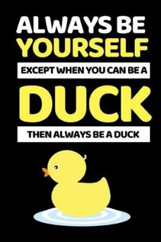 Cover of Always Be Yourself Except You Can Be A Duck