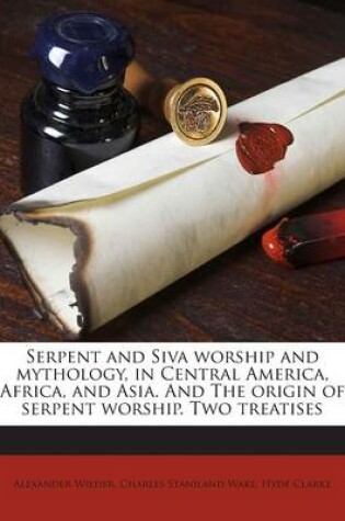 Cover of Serpent and Siva Worship and Mythology, in Central America, Africa, and Asia. and the Origin of Serpent Worship. Two Treatises
