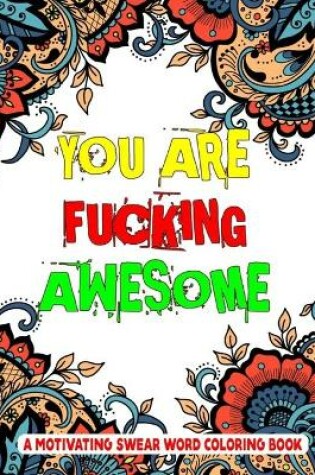 Cover of You Are Fucking Awesome A Motivating Swear Word Coloring Book