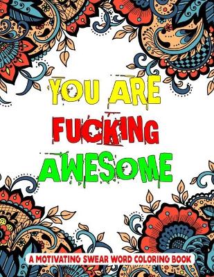 Book cover for You Are Fucking Awesome A Motivating Swear Word Coloring Book