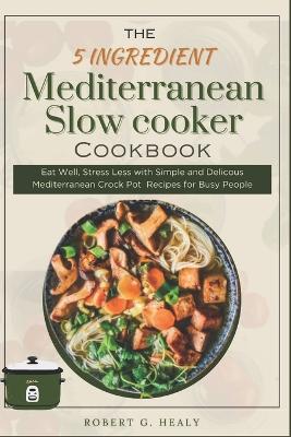 Book cover for The 5 ingredient Mediterranean Slow Cooker Cookbook