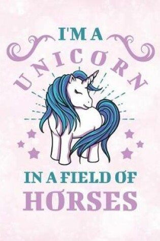 Cover of I'm a Unicorn in a Field of Horses Notebook