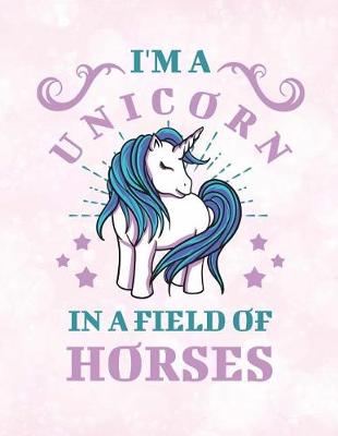 Book cover for I'm a Unicorn in a Field of Horses Notebook