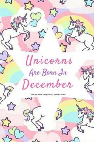 Cover of Unicorns Are Born in December Girls Notebook
