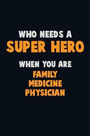 Cover of Who Need A SUPER HERO, When You Are Family medicine physician