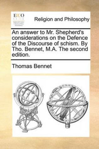 Cover of An Answer to Mr. Shepherd's Considerations on the Defence of the Discourse of Schism. by Tho. Bennet, M.A. the Second Edition.