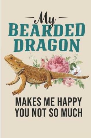 Cover of My Bearded Dragon Makes Me Happy You Not So Much