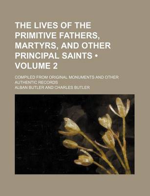 Book cover for The Lives of the Primitive Fathers, Martyrs, and Other Principal Saints (Volume 2 ); Compiled from Original Monuments and Other Authentic Records