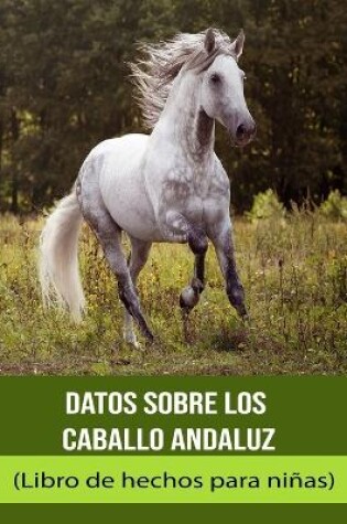 Cover of Datos sobre los Caballo andaluz (Libro de hechos para niñas)